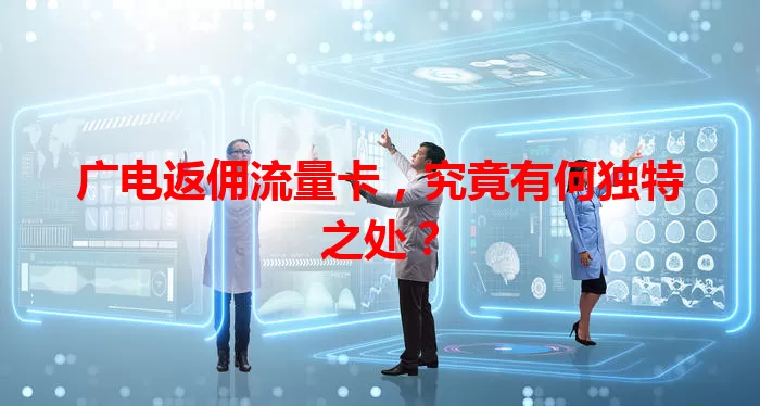 广电返佣流量卡，究竟有何独特之处？