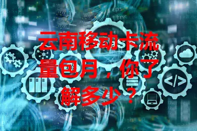 云南移动卡流量包月，你了解多少？