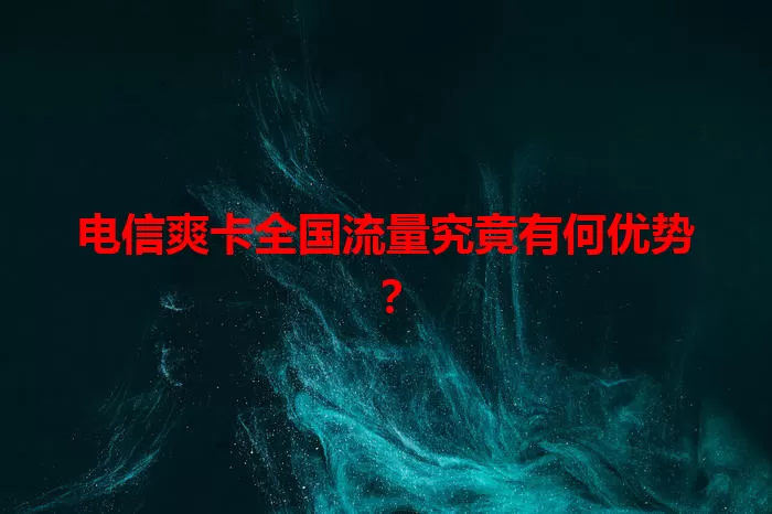 电信爽卡全国流量究竟有何优势？