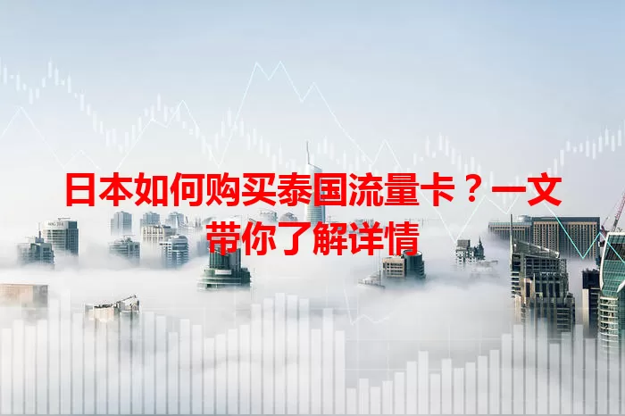 日本如何购买泰国流量卡？一文带你了解详情