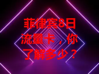 菲律宾8日流量卡，你了解多少？