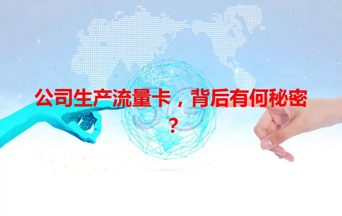 公司生产流量卡，背后有何秘密？