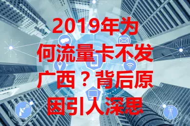 2019年为何流量卡不发广西？背后原因引人深思