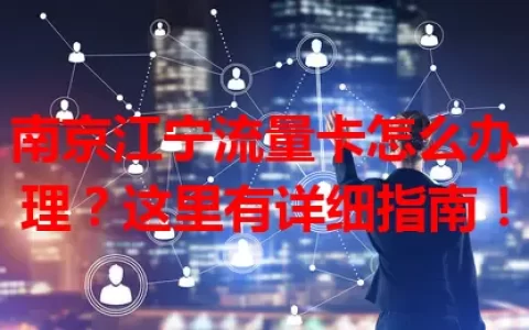 南京江宁流量卡怎么办理？这里有详细指南！