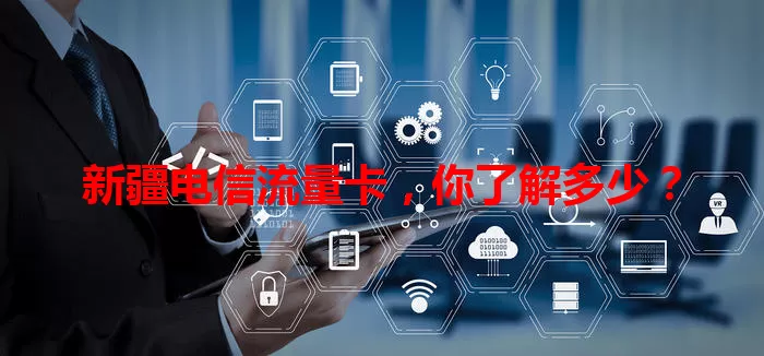 新疆电信流量卡，你了解多少？