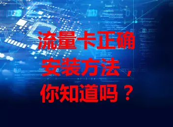 流量卡正确安装方法，你知道吗？