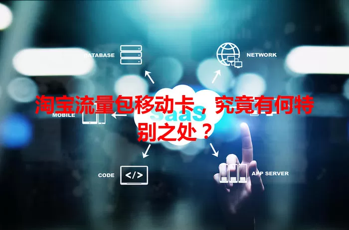 淘宝流量包移动卡，究竟有何特别之处？