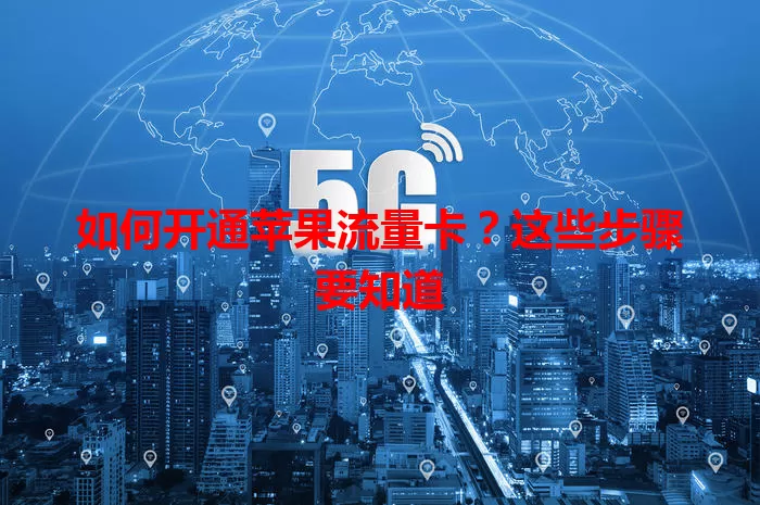 如何开通苹果流量卡？这些步骤要知道