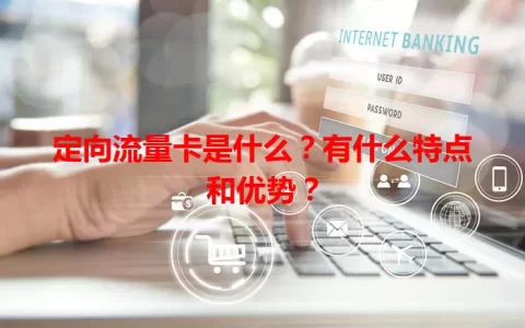 定向流量卡是什么？有什么特点和优势？