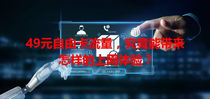 49元自由卡流量，究竟能带来怎样的上网体验？