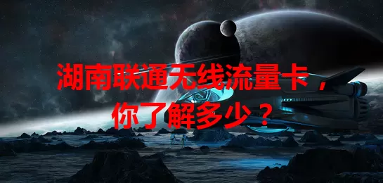 湖南联通无线流量卡，你了解多少？