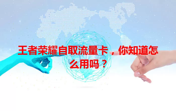 王者荣耀自取流量卡，你知道怎么用吗？