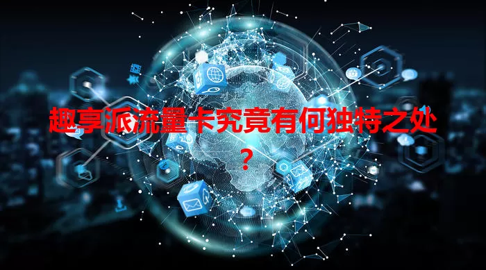 趣享派流量卡究竟有何独特之处？