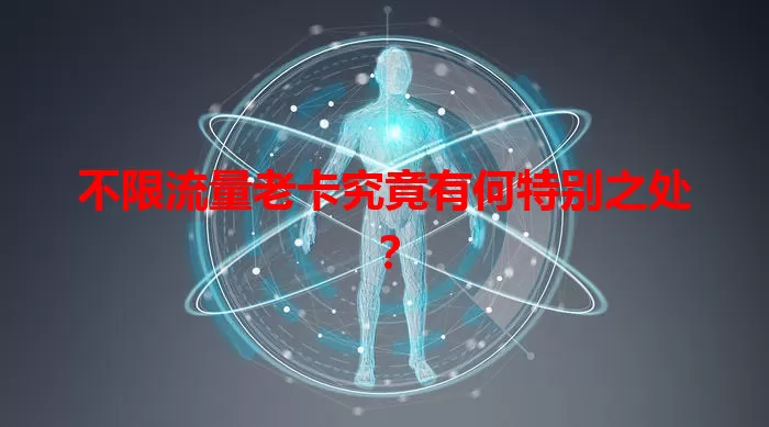 不限流量老卡究竟有何特别之处？