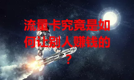 流量卡究竟是如何让别人赚钱的？