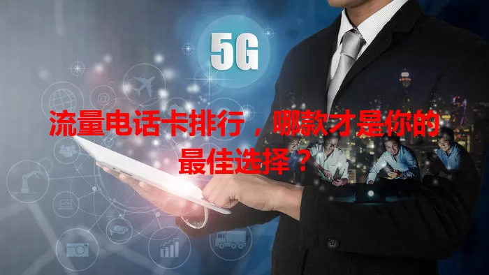 流量电话卡排行，哪款才是你的最佳选择？