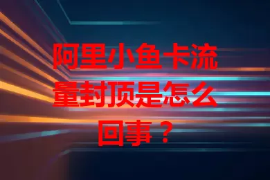 阿里小鱼卡流量封顶是怎么回事？