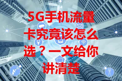 5G手机流量卡究竟该怎么选？一文给你讲清楚