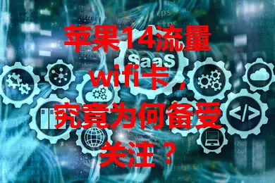 苹果14流量wifi卡，究竟为何备受关注？