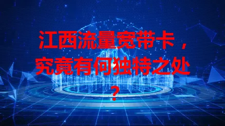 江西流量宽带卡，究竟有何独特之处？