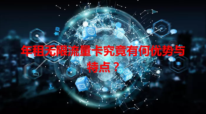 年租无限流量卡究竟有何优势与特点？