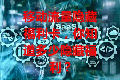 移动流量隐藏福利卡，你知道多少隐藏福利？
