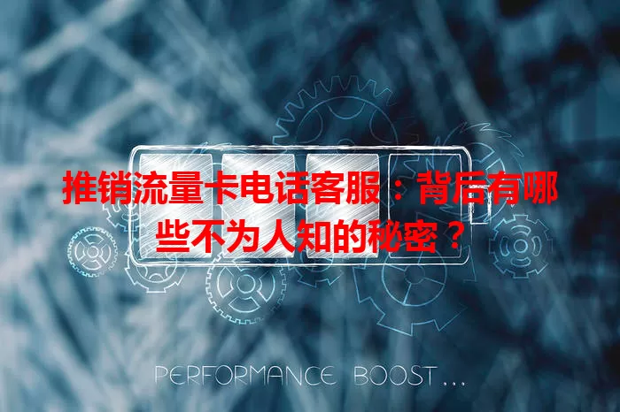 推销流量卡电话客服：背后有哪些不为人知的秘密？