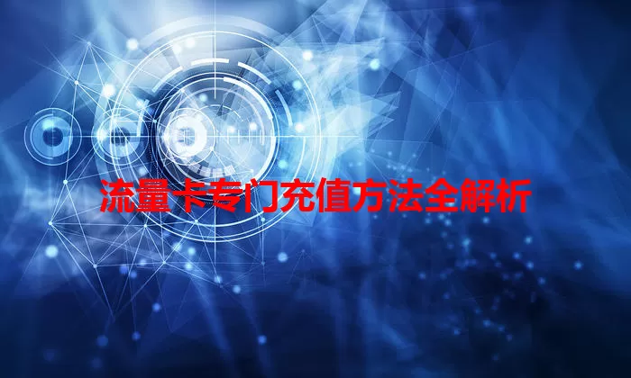 流量卡专门充值方法全解析