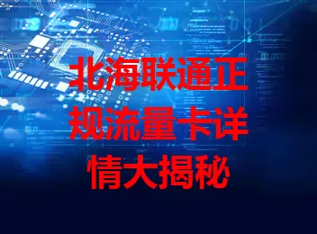 北海联通正规流量卡详情大揭秘