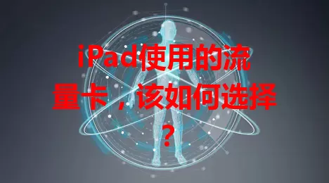 iPad使用的流量卡，该如何选择？