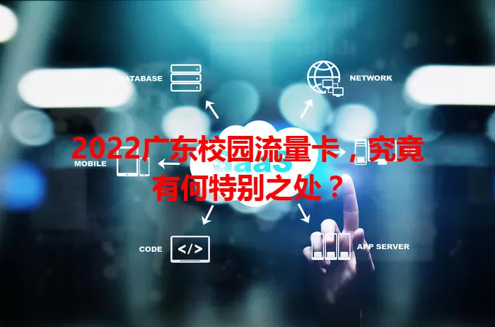 2022广东校园流量卡，究竟有何特别之处？