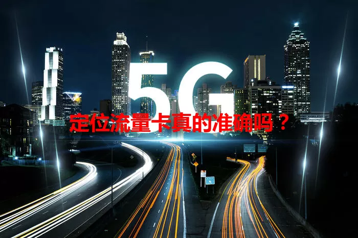 定位流量卡真的准确吗？