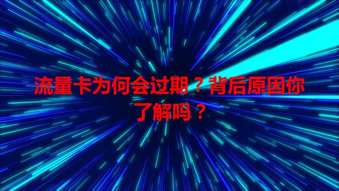 流量卡为何会过期？背后原因你了解吗？