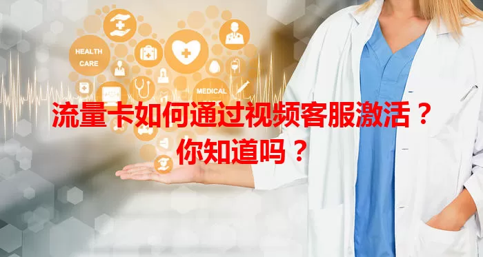 流量卡如何通过视频客服激活？你知道吗？