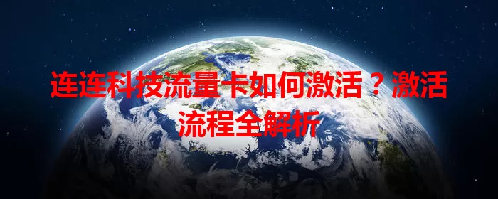 连连科技流量卡如何激活？激活流程全解析