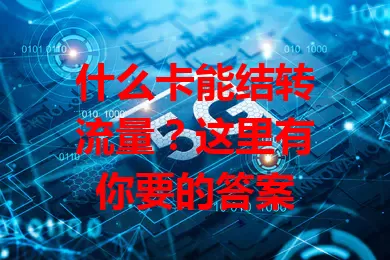 什么卡能结转流量？这里有你要的答案