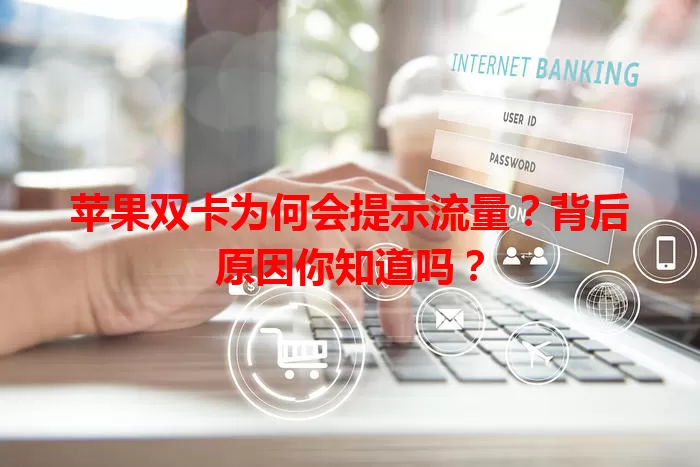 苹果双卡为何会提示流量？背后原因你知道吗？