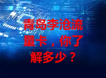 青岛李沧流量卡，你了解多少？