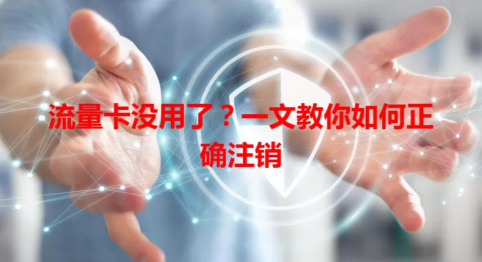 流量卡没用了？一文教你如何正确注销