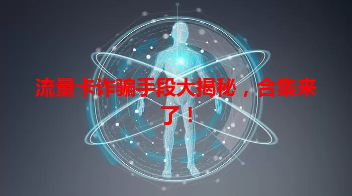 流量卡诈骗手段大揭秘，合集来了！