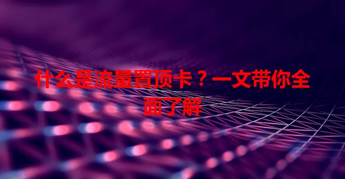 什么是流量置顶卡？一文带你全面了解