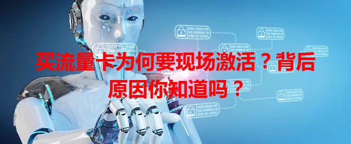 买流量卡为何要现场激活？背后原因你知道吗？