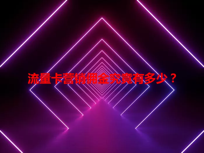 流量卡营销佣金究竟有多少？