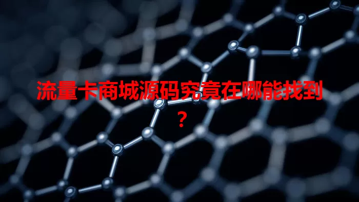 流量卡商城源码究竟在哪能找到？