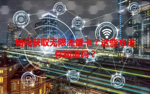 如何获取无限流量卡？这些方法你知道吗？