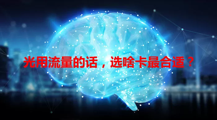 光用流量的话，选啥卡最合适？