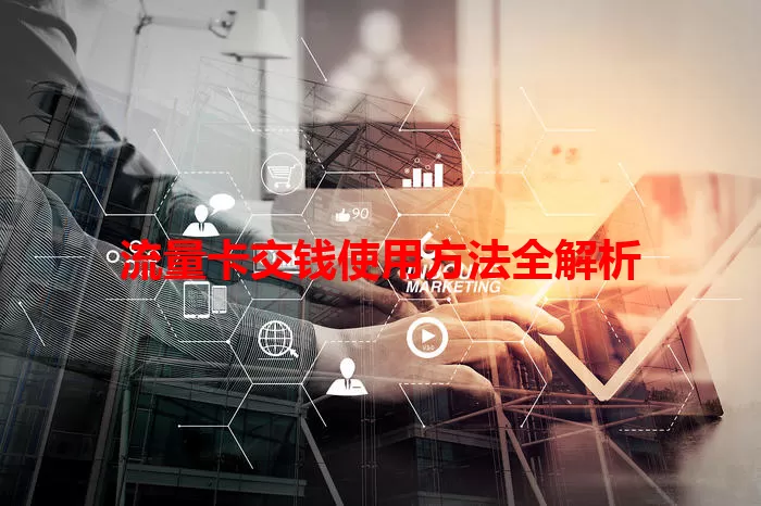 流量卡交钱使用方法全解析
