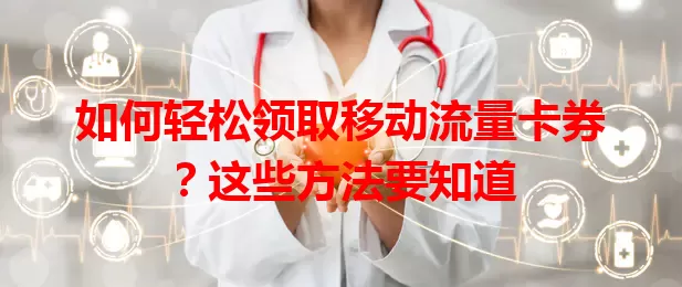 如何轻松领取移动流量卡券？这些方法要知道