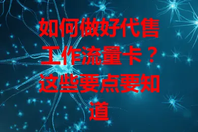 如何做好代售工作流量卡？这些要点要知道