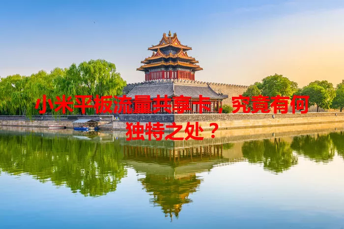 小米平板流量共享卡，究竟有何独特之处？